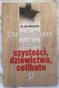 CHRZEŚCIJANIN WOBEC... CZYSTOŚCI,  DZIEWICTWA, CELIBATU ks. Jan Machniak