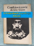 Okrutny biegun Centkiewiczowie podróże Arktyka wyprawy polarnik 
