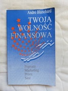 Twoja wolność finansowa - A. Blanchard