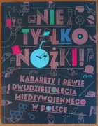 "Nie tylko nóżki Kabarety i rewie dwudziestolecia międzywojennego w Polsce"