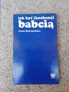 książka "Jak być kochaną babcią" Irena Rybczyńska 