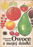 OWOCE Z MOJEJ DZIAŁKI. Aleksander Rejman.