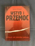 James Gilligan, Wstyd i przemoc. Refleksje nad śmiertelną epidemią