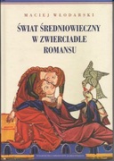 Świat średniowieczny w zwierciadle romansu - Maciej Włodarski