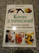 Koniec z infekcjami! Naturalne metody wzmacniania odporności Beth MacEoin