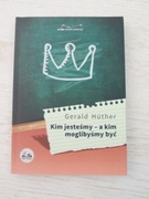 Kim jesteśmy - a kim moglibyśmy być Gerald Huther