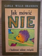 Jak mówić NIE i budować udane związki - Carla Wills Brandon 