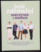 Jeść zdrowiej. Warzywa i owoce, Daria Ładocha, Karol Okrasa, Kinga Paruzel