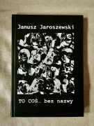 TO COŚ bez nazwy Janusz Jaroszewski (traktat artystyczno-naukowy) artbook