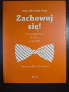 Zachowuj się! Silke Schneider-Flaig Poradnik dobrych manier