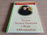 ŚWIĘTA SIOSTRA FAUSTYNA I BOŻE MIŁOSIERDZIE Ks. J. Orchowski