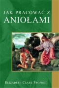 Jak pracować z Aniołami- Elizabeth Clare Prophet