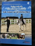 Jak nauczać jeździectwa.  Podręcznik dla trenerów /  AKADEMIA JEŹDZIECKA