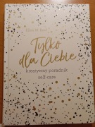 Tylko dla Ciebie. Kreatywny poradnik self-care.