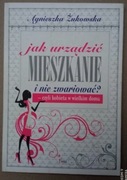 Jak urządzić mieszkanie i nie zwariować? Agnieszka Żukowska