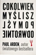 COKOLWIEK MYŚLISZ POMYŚL ODWROTNIE Arden Paul