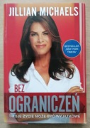 Bez ograniczeń. Twoje życie może być wyjątkowe Jillian Michaels
