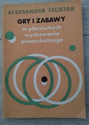 Gry i zabawy w placówkach wychowania pozaszkolnego. A. Felistak