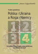 Trudne sąsiedztwa Polska i Ukraina a Rosja i Niemcy Tom 4