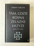 TAM, GDZIE ROSNĄ ŻELAZNE KRZYŻE KRYM 1941-1944 Robert Forczyk