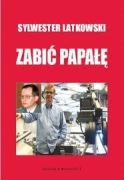 Zabić Papałę Sylwester Latkowski