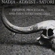 Nadja - Atavist - Satori – Infernal Procession... And Then Everything Dies