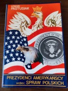 LONGIN PASTUSIAK - PREZYDENCI AMERYKAŃSCY WOBEC SPRAW POLSKICH