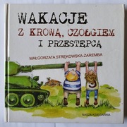 Wakacja z krową, czołgiem i przestępcą STRĘKOWSKA-ZAREMBA Małgorzata