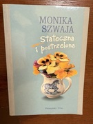 Monika Szwaja - Stateczna i postrzelona (Prószyński i S-ka 2005)