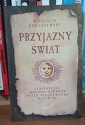 Przyjazny świat. Ezoteryczne sposoby ochrony Wojciech Łukaszewski