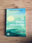 Na Drodze Pojednania - Medytacje Ekumeniczne. Wacław Hryniewicz.