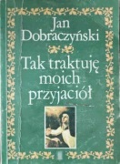 Tak traktuję moich przyjaciół - Jan Dobraczyński