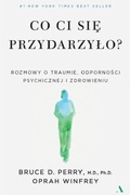 Co ci się przydarzyło?Rozmowy o traumie,odporności psychicznej i zdrowieniu