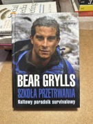 Bear Grylls. Szkoła przetrwania. Kultowy przewodnik survivalowy. 