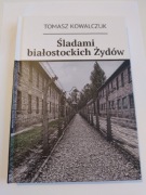 Śladami białostockich Żydów. Tomasz Kowalczuk. Twarda oprawa.