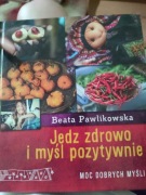 Beata Pawlikowska Jedz zdrowo i myśl pozytywnie 