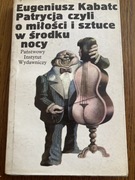 Patrycja czyli o miłości i sztuce w środku nocy Eugeniusz Kabatc