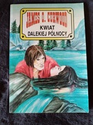 KWIAT DALEKIEJ PÓŁNOCY - JAMES O. CURWOOD