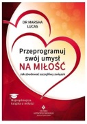 Dr Marsha Lucas PRZEPROGRAMUJ SWÓJ UMYSŁ NA MIŁOŚĆ