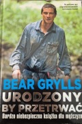 Bear Grylls. Urodzony by przetrwać