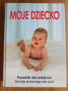 Moje dziecko poradnik dla rodziców. od ciąży do trzeciego roku życia.