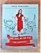 Jak jeść, by nie tyć i nie chorować Anna Powierza