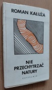 Nie przechytrzać natury – Roman Kałuża