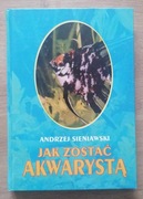 Jak zostać akwarystą Andrzej Sieniawski