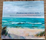 Wzrokiem tonę w morzu...Malarstwo marynistyczne. Nowa 