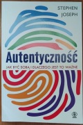 Stephen Joseph "Autentyczność. Jak być sobą i dlaczego jest to ważne"