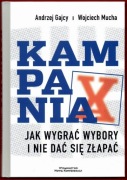 KAMPANIA Jak wygrać wybory i nie dać się złapać A. Gajcy, W. Mucha