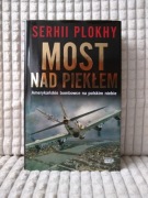 Serhii Plokhy - Most nad piekłem. Amerykańskie bombowce na polskim niebie