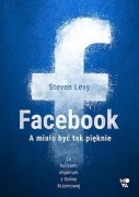 Facebook, a miało być tak pięknie - Steven Levy