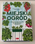Miejski ogród. Uprawa warzyw i ziół na balkonach i tarasach